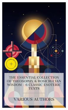 the essential collection of theosophy &amp; rosicrucian wisdom  6 classic esoteric texts (ebook)-alfred percy sinnett-h. p. blavatsky-william quan judge-8596547875987