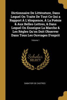 dictionnaire de litterature, dans lequel on traite de tout ce qui a rapport a leloquence, a la poesie & aux belles-lettres, & dans lequel on enseigne la marche & les regles quon doit observer dans tous les ouvrages desprit; volume 1-9780270486087