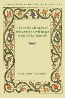 the lisbon massacre of 1506 and the royal image in the shebet yehudah (ebook)-yosef h yerushalmi-9780878201587