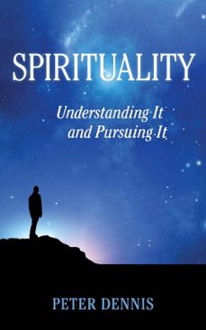 spirituality: understanding it and pursuing it (ebook)-peter dennis-9780969892687