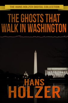 the ghosts that walk in washington (ebook)-hans holzer-9781005012687