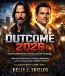outcome 2026 (a dark comedy on fame, extortion, and self-reckoning) (ebook)-kelly j. shields-9781105433887