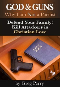 god and guns: why i am not a pacifist - defend your family! kill your attackers in christian love (ebook)-greg perry-9781310090387