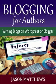 blogging for authors: writing blogs on wordpress or blogger (ebook)-jason matthews-9781310420887