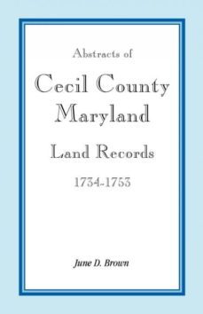 abstracts of cecil county maryland land records 17341753-9781585490387