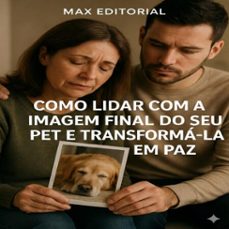 como lidar com a imagem final do seu pet e transforma-la em paz (ebook)-max editorial-9781779744487