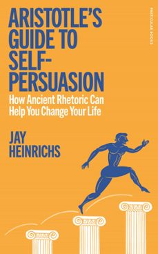 aristotle's guide to self-persuasion (ebook)-jay heinrichs-9781802066487