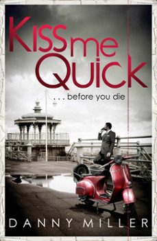 kiss me quick (ebook)-danny miller-9781849017787