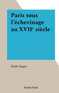 paris sous l'echevinage au xviie siècle (ebook)-émile magne-9782307341987