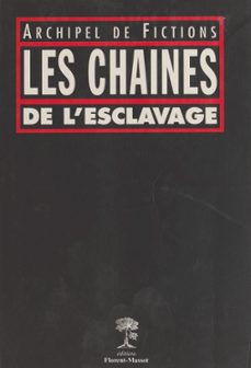 les chaînes de l'esclavage : archipel de fictions-9782402444187