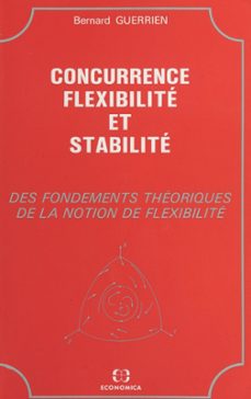 concurrence, flexibilite et stabilite : des fondements theoriques de la notion de flexibilite (ebook)-bernard guerrien-9782402479387