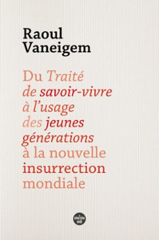 du traite de savoir-vivre a l usage des jeunes generations a la nouvelle insurrection mondiale (ebook)-raoul vaneigem-9782749176987