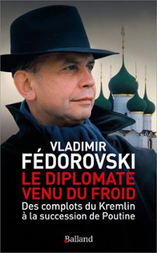 le diplomate venu du froid : des complots du kremlin a la success ion de poutine-vladimir fedorovski-9782940719587