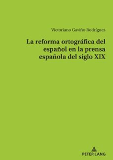 la reforma ortografica del español en la prensa española del siglo xix (ebook)-victoriano gaviño rodríguez-9783034345187
