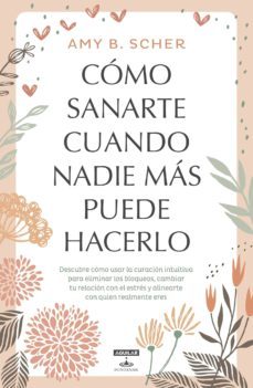 como sanarte cuando nadie mas puede hacerlo (ebook)-amy b. scher-9786073163187