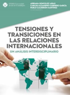 tensiones y transiciones en las relaciones internacionales (ebook)-adriana gonzalez arias-carlos alejandro cordero garcia-pablo calderon martinez-9786078616787