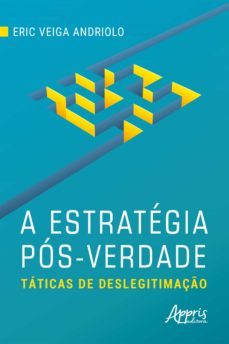 a estrategia pos-verdade: taticas de deslegitimaço (ebook)-eric veiga andriolo-9786525005287