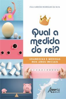 qual a medida do rei?: grandezas e medidas nos anos iniciais (ebook)-cilia cardoso rodrigues da silva-9786525016887