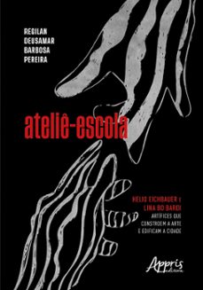 atelie-escola: helio eichbauer e lina bo bardi artifices que constroem a arte e edificam a cidade (ebook)-regilan deusamar barbosa pereira-9786525034287