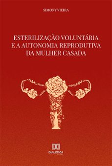 esterilizaço voluntaria e a autonomia reprodutiva da mulher casada (ebook)-simony vieira-9786525205687