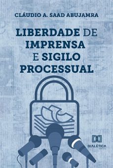 liberdade de imprensa e sigilo processual (ebook)-claudio a. saad abujamra-9786525245287