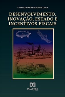 desenvolvimento, inovaço, estado e incentivos fiscais (ebook)-thiago arraes alves lima-9786527016687