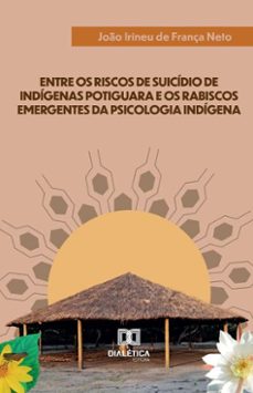entre os riscos de suicidio de indigenas potiguara e os rabiscos emergentes da psicologia indigena (ebook)-joão irineu de frança neto-9786527054887