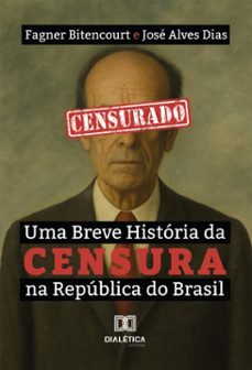uma breve historia da censura na republica do brasil (ebook)-fagner bitencourt-josé alves dias-9786527075387