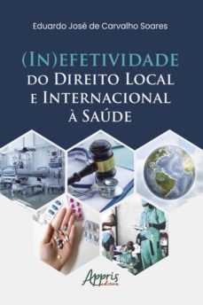 (in)efetividade do direito local e internacional a saude (ebook)-eduardo jose de carvalho soares-9786555235487