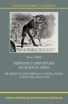 hipnosis e impostura en buenos aires : de medicos, sonambulas y charlatanes a fines del siglo xix (ebook)-mauro vallejo-9788400107987