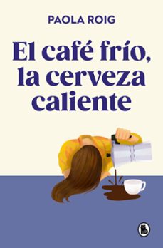 el cafe frio, la cerveza caliente (ebook)-paola roig-9788402430687