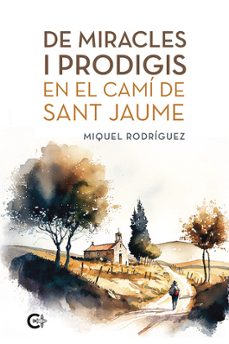 de miracles i prodigis en el cami de sant jaume-miguel rodriguez-9788410457287