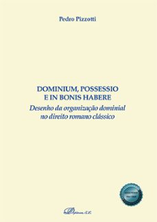 dominium, possessio e in bonis habere. desenho da organizaço dominial no direito romano classico (ebook)-pedro pizzotti-9788410707887