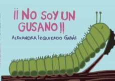 ¡¡no soy un gusano!!-alexandra izquierdo gabas-9788411458887