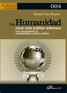 la humanidad como ente politico soberano: una aproximacion al cosmopolitismo juridico-politico-rafael uña ruano-9788411702287