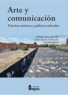 arte y comunicacion. practicas artisticas y politicas culturales-estibaliz perez asperilla-9788412969887
