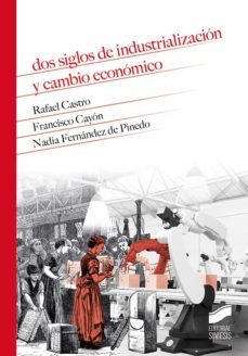 dos siglos de industrializacion y cambio economico (ebook)-rafael castro balaguer-francisco cayon garcia-nadia fernandez de pinedo-9788413576787