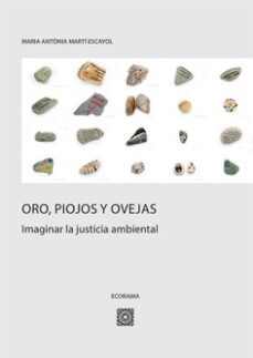 oro, piojos y ovejas.imaginar la justicia ambiental-maria antonia marti escayol-9788413695587