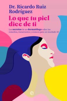 lo que tu piel dice de ti. los secretos de un dermatologo sobre los remedios, tratamientos y avances para un resultado 10 (ebook)-ricardo ruiz rodriguez-9788413840987