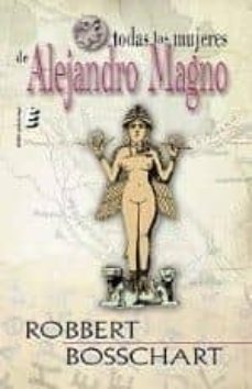 todas las mujeres de alejandro magno (2ª ed.)-robbert bosschart-9788415160687