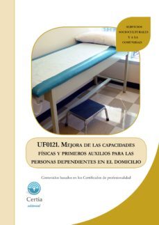 uf0121 mejora de las capacidades fisicas y primeros auxilios para las personas dependientes en el domicilio (i.b.d.)-9788416019687