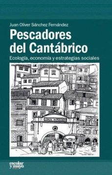 pescadores del cantabrico: ecologia, economia y estrategias sociales-juan oliver sanchez fernandez-9788416020287