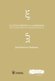 la etica frente a la amenaza: una aproximacion fenomenologica-jose honorio cardenas-9788416032587