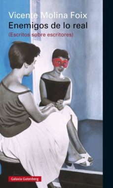enemigos de lo real (escritos sobre escritores)-vicente molina foix-9788416252787