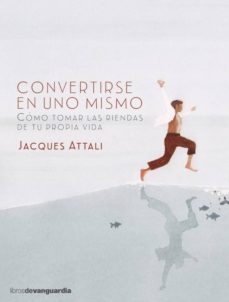 convertirse en uno mismo: ¿como tomar las riendas de tu propia vida?-jacques attali-9788416372287