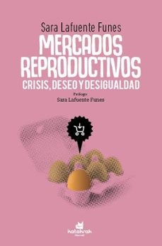 mercados reproductivos: crisis, deseo y desigualdad-sara lafuente funes-9788416946587