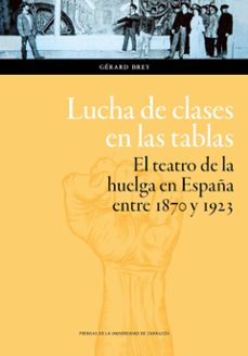 lucha de clases en las tablas: el teatro de la huelga en españa entre 1870 y 1923-gerard brey-9788417358587