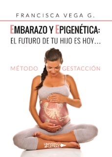 embarazo y epigenetica: el futuro de tu hijo es hoy?-francisca vega g.-9788418036187