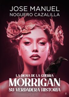 morrigan su verdadera historia, la diosa de la guerra-jose manuel noguero cazalilla-9788419504487