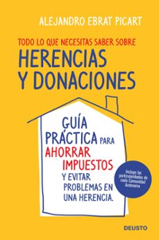 todo lo que necesitas saber sobre herencias y donaciones: guia pr actica para ahorrar impuestos y evitar problemas en una herencia-9788423427987